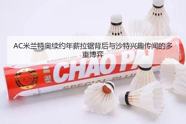 AC米兰特奥续约年薪拉锯背后与沙特兴趣传闻的多重博弈
