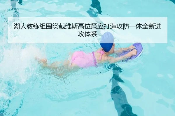 湖人教练组围绕戴维斯高位策应打造攻防一体全新进攻体系