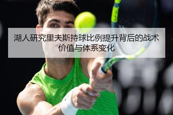 湖人研究里夫斯持球比例提升背后的战术价值与体系变化